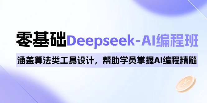 0基础Deepseek-AI编程班，涵盖算法类工具设计，帮助学员掌握AI编程精髓